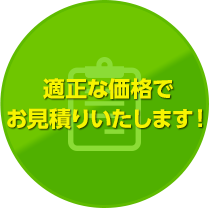 適正な価格でお見積りいたします！