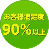 お客様満足度90％以上